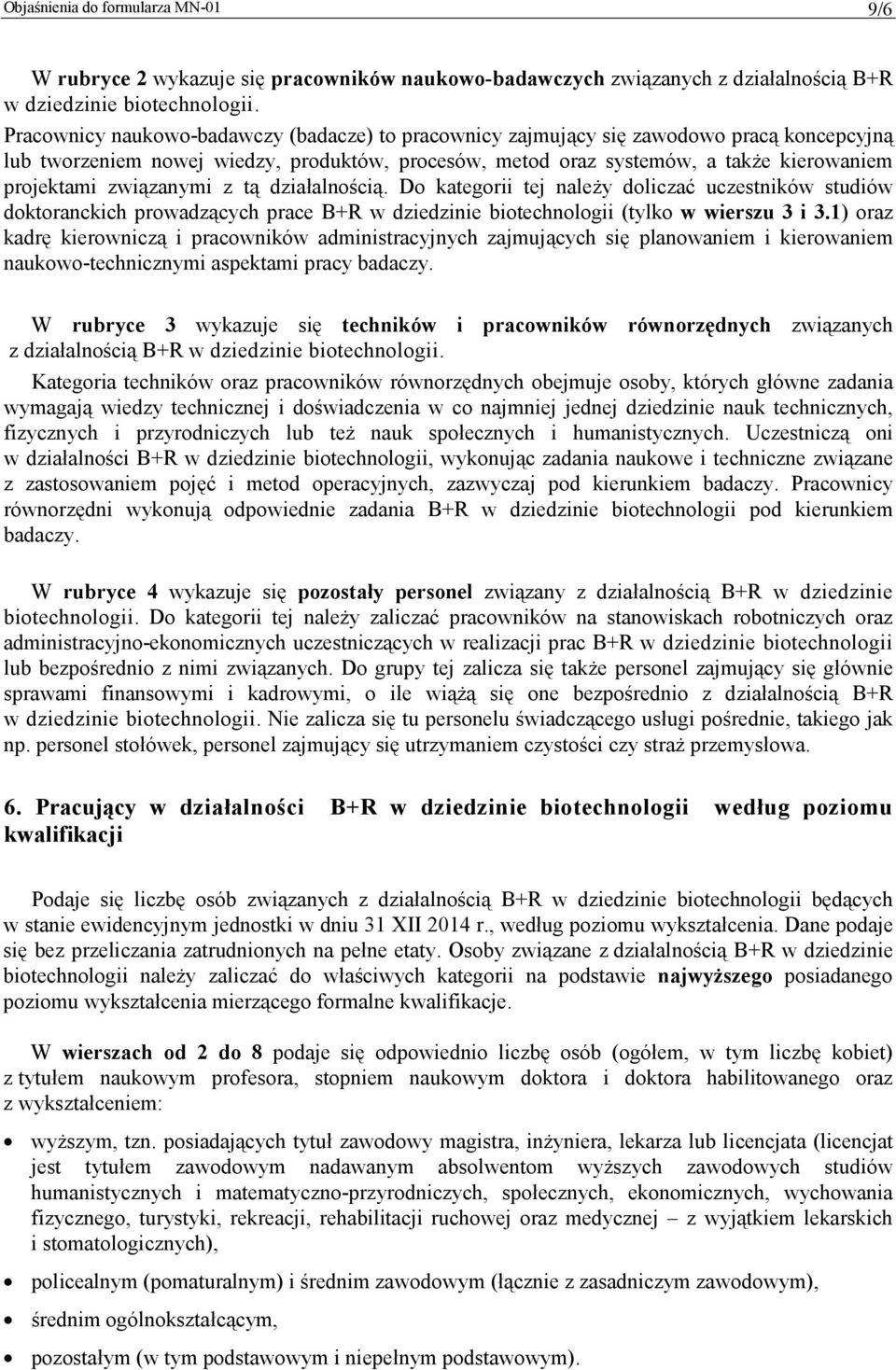 związanymi z tą działalnością. Do kategorii tej należy doliczać uczestników studiów doktoranckich prowadzących prace B+R w dziedzinie biotechnologii (tylko w wierszu 3 i 3.