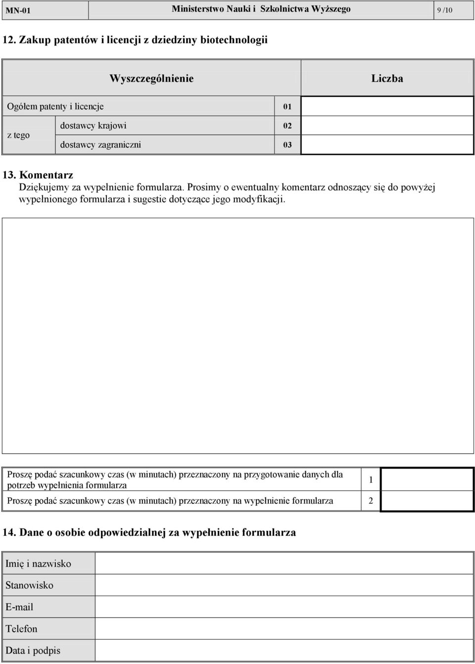 Komentarz Dziękujemy za wypełnienie formularza. Prosimy o ewentualny komentarz odnoszący się do powyżej wypełnionego formularza i sugestie dotyczące jego modyfikacji.