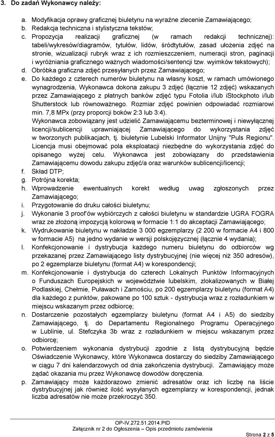 rozmieszczeniem, numeracji stron, paginacji i wyróżniania graficznego ważnych wiadomości/sentencji tzw. wyimków tekstowych); d. Obróbka graficzna zdjęć przesyłanych przez Zamawiającego; e.