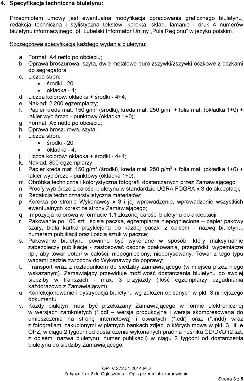 Oprawa broszurowa, szyta, dwie metalowe euro zszywki/zszywki oczkowe z oczkami do segregatora; c. Liczba stron: środki - 20; okładka - 4; d. Liczba kolorów: okładka + środki - ; e.