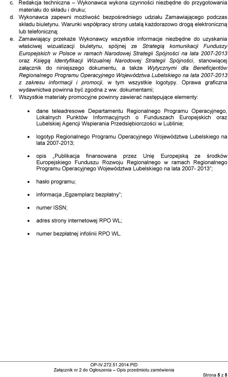 Zamawiający przekaże Wykonawcy wszystkie informacje niezbędne do uzyskania właściwej wizualizacji biuletynu, spójnej ze Strategią komunikacji Funduszy Europejskich w Polsce w ramach Narodowej