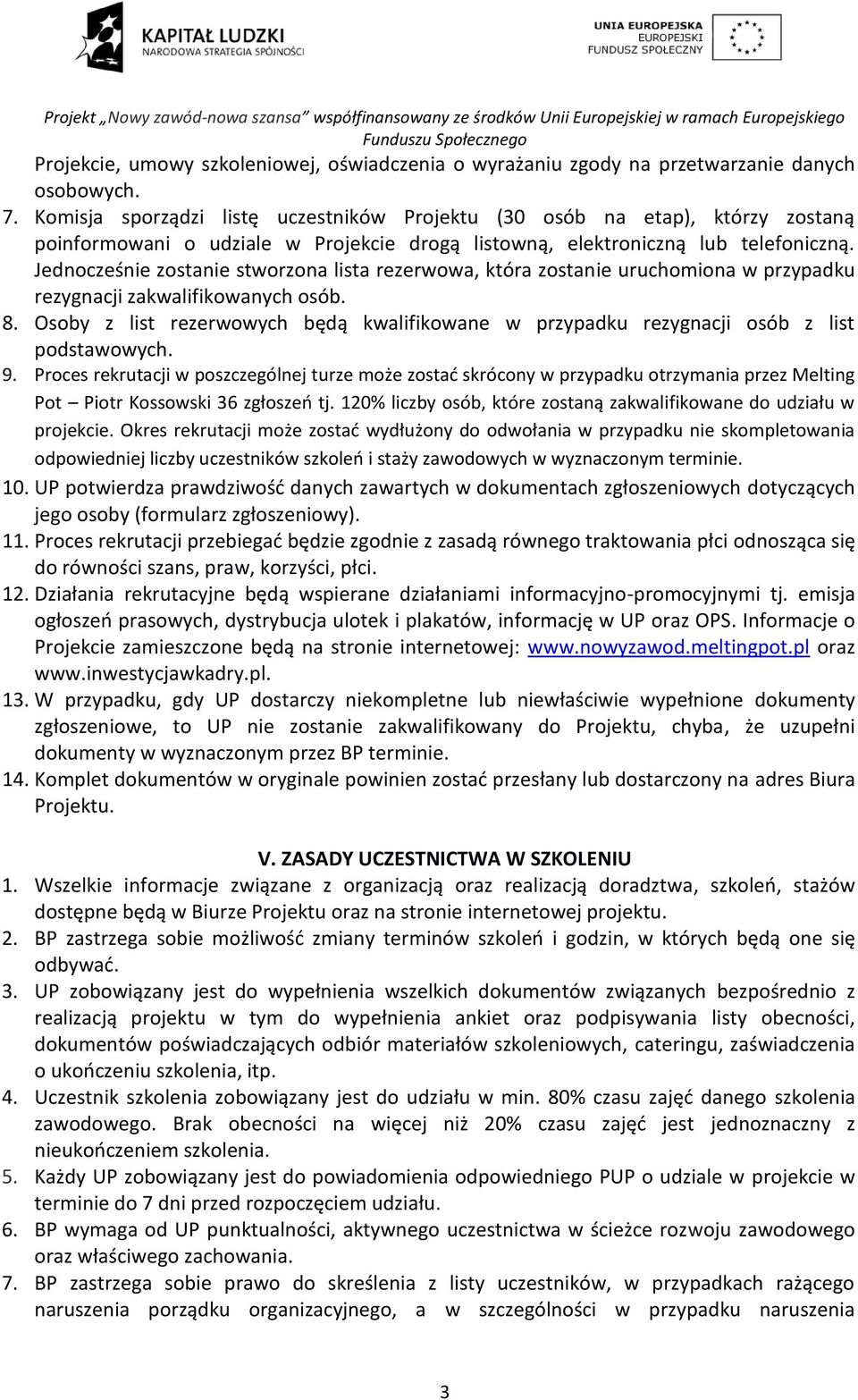 Jednocześnie zostanie stworzona lista rezerwowa, która zostanie uruchomiona w przypadku rezygnacji zakwalifikowanych osób. 8.