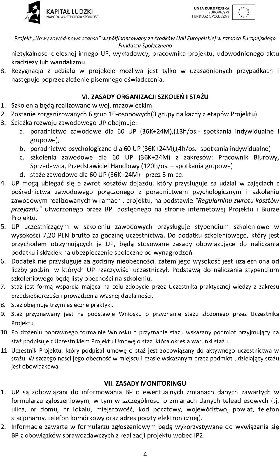 Szkolenia będą realizowane w woj. mazowieckim. 2. Zostanie zorganizowanych 6 grup 10-osobowych(3 grupy na każdy z etapów Projektu) 3. Ścieżka rozwoju zawodowego UP obejmuje: a.