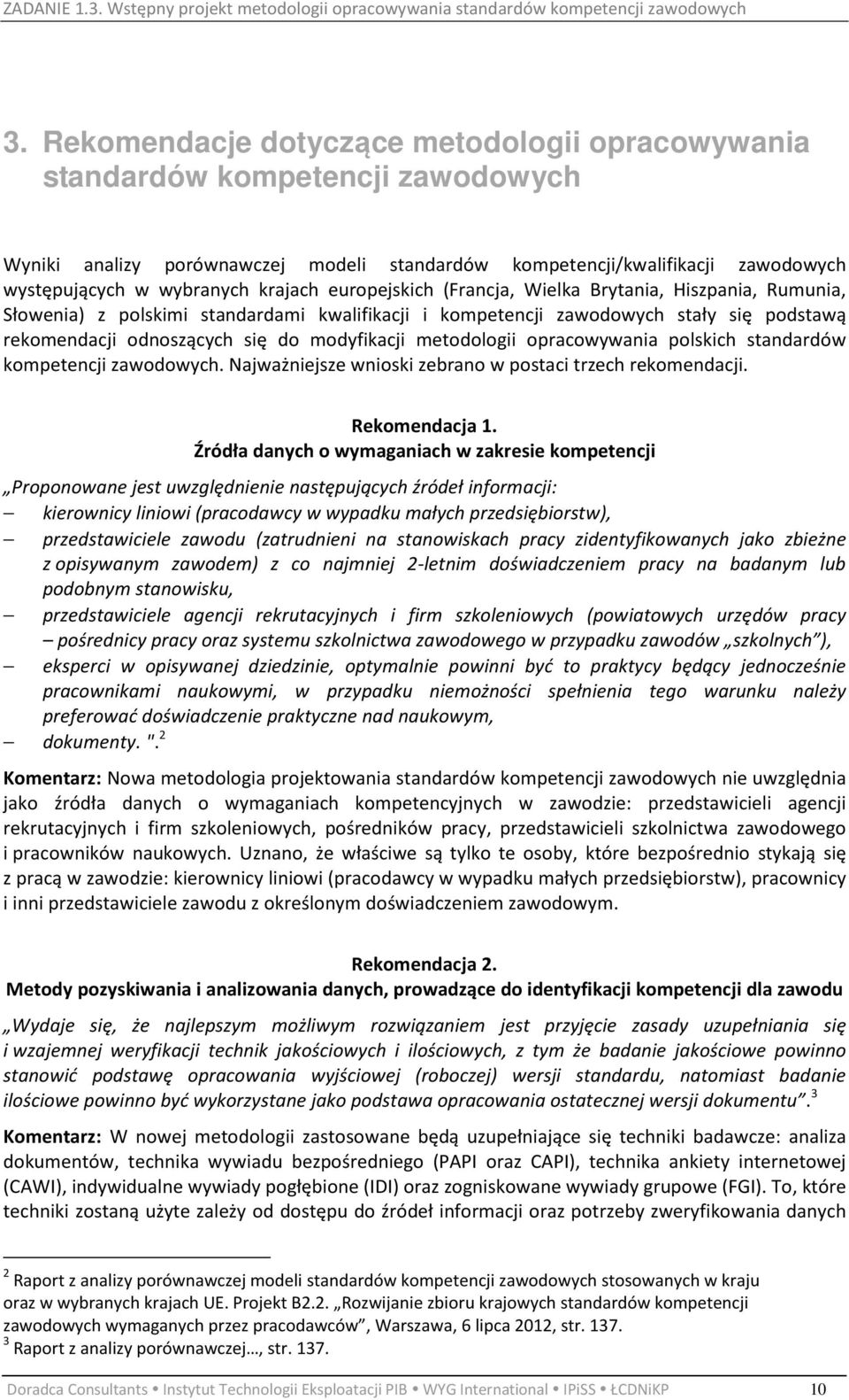 modyfikacji metodologii opracowywania polskich standardów kompetencji zawodowych. Najważniejsze wnioski zebrano w postaci trzech rekomendacji. Rekomendacja 1.