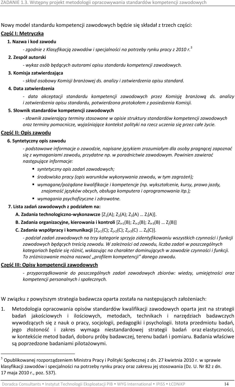 Komisja zatwierdzająca - skład osobowy Komisji branżowej ds. analizy i zatwierdzenia opisu standard. 4. Data zatwierdzenia - data akceptacji standardu kompetencji zawodowych przez Komisję branżową ds.