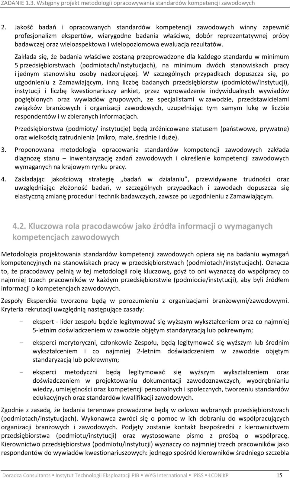 Zakłada się, że badania właściwe zostaną przeprowadzone dla każdego standardu w minimum 5 przedsiębiorstwach (podmiotach/instytucjach), na minimum dwóch stanowiskach pracy i jednym stanowisku osoby