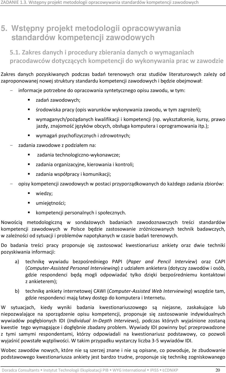 literaturowych zależy od zaproponowanej nowej struktury standardu kompetencji zawodowych i będzie obejmował: - informacje potrzebne do opracowania syntetycznego opisu zawodu, w tym: zadań zawodowych;