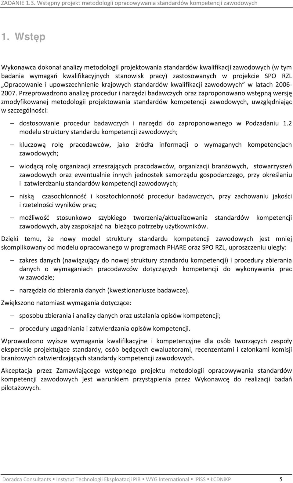 Przeprowadzono analizę procedur i narzędzi badawczych oraz zaproponowano wstępną wersję zmodyfikowanej metodologii projektowania standardów kompetencji zawodowych, uwzględniając w szczególności: