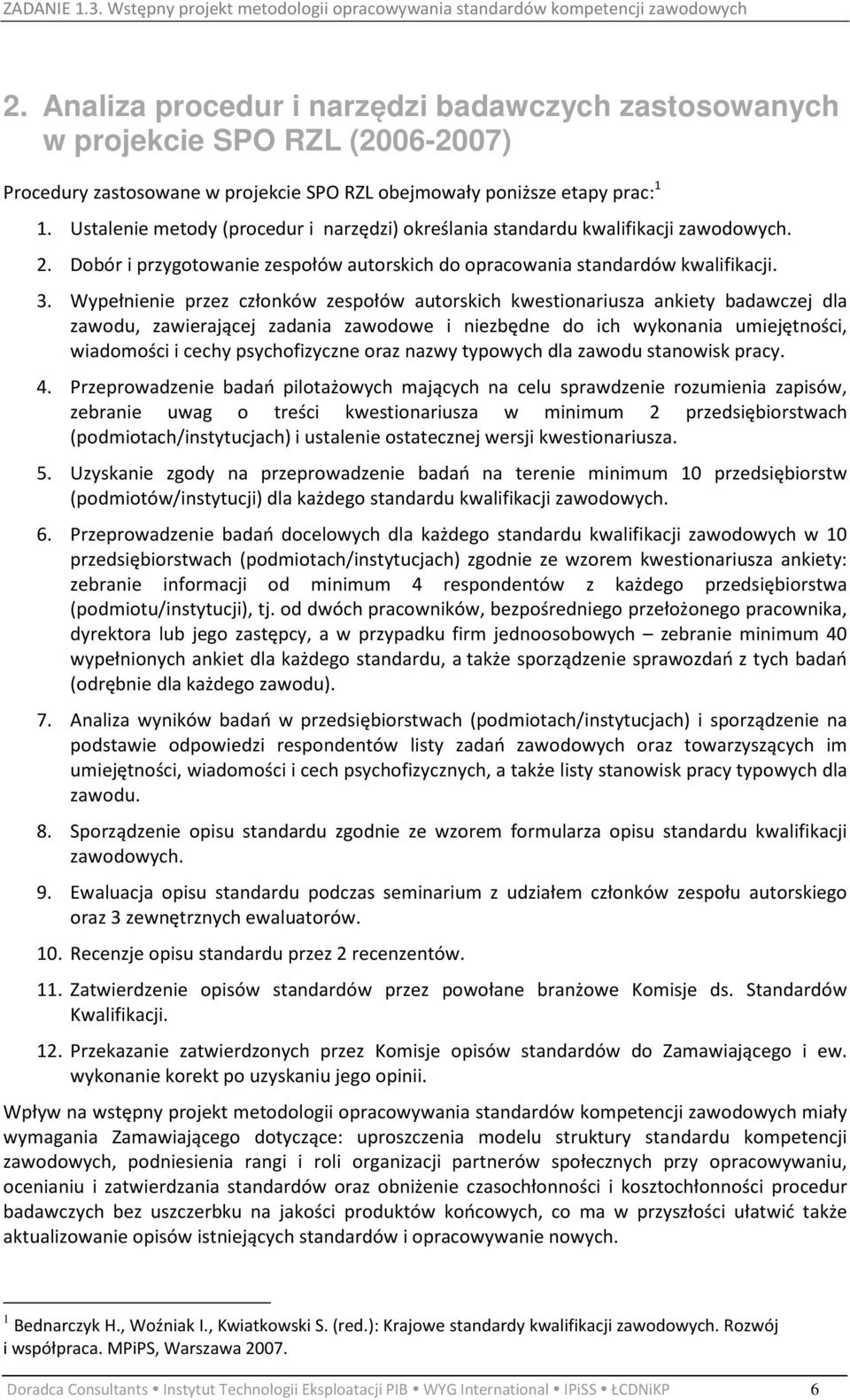 Wypełnienie przez członków zespołów autorskich kwestionariusza ankiety badawczej dla zawodu, zawierającej zadania zawodowe i niezbędne do ich wykonania umiejętności, wiadomości i cechy psychofizyczne