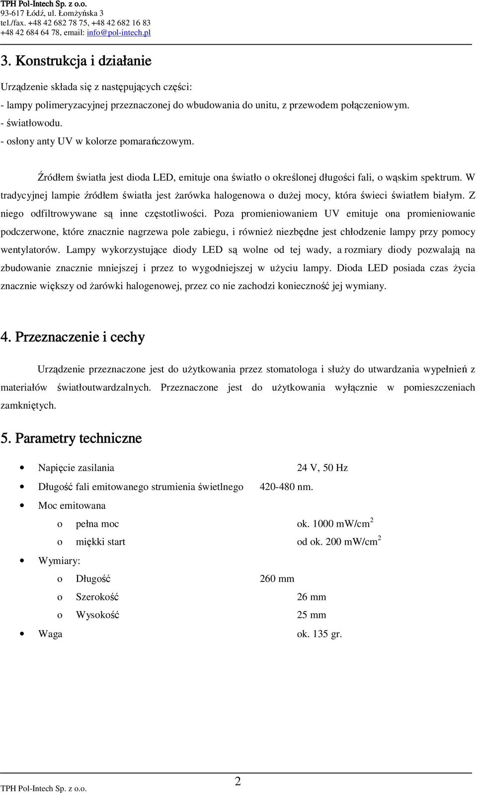 W tradycyjnej lampie źródłem światła jest Ŝarówka halogenowa o duŝej mocy, która świeci światłem białym. Z niego odfiltrowywane są inne częstotliwości.
