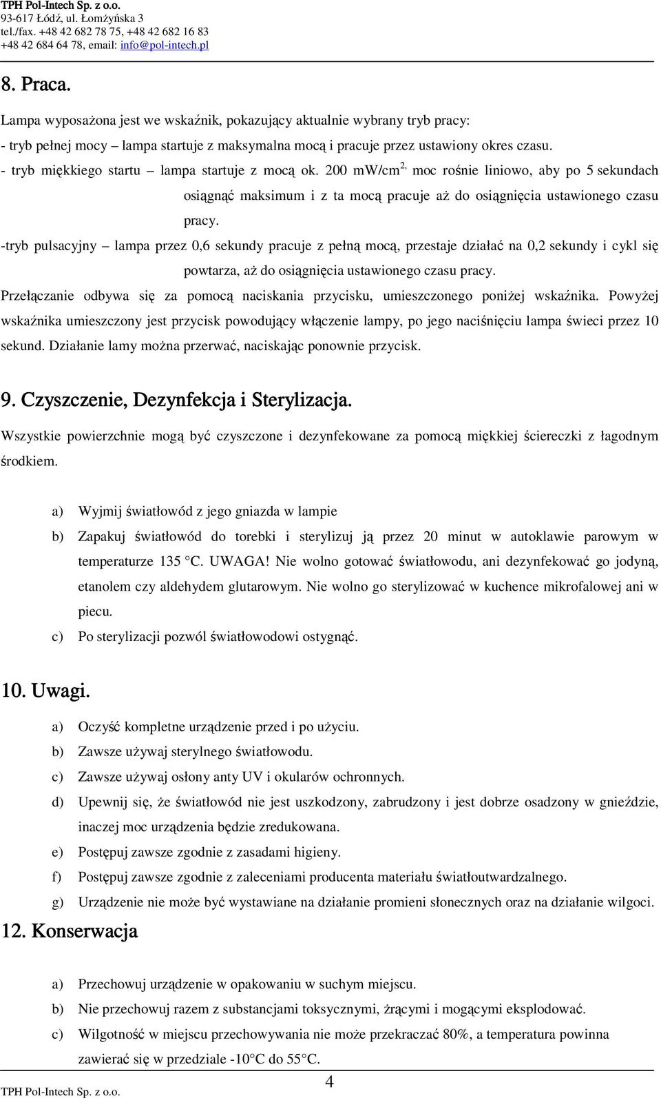 -tryb pulsacyjny lampa przez 0,6 sekundy pracuje z pełną mocą, przestaje działać na 0,2 sekundy i cykl się powtarza, aŝ do osiągnięcia ustawionego czasu pracy.