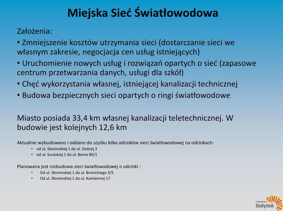 Miasto posiada 33,4 km własnej kanalizacji teletechnicznej. W budowie jest kolejnych 12,6 km Aktualnie wybudowano i oddano do użytku kilka odcinków sieci światłowodowej na odcinkach: od ul.