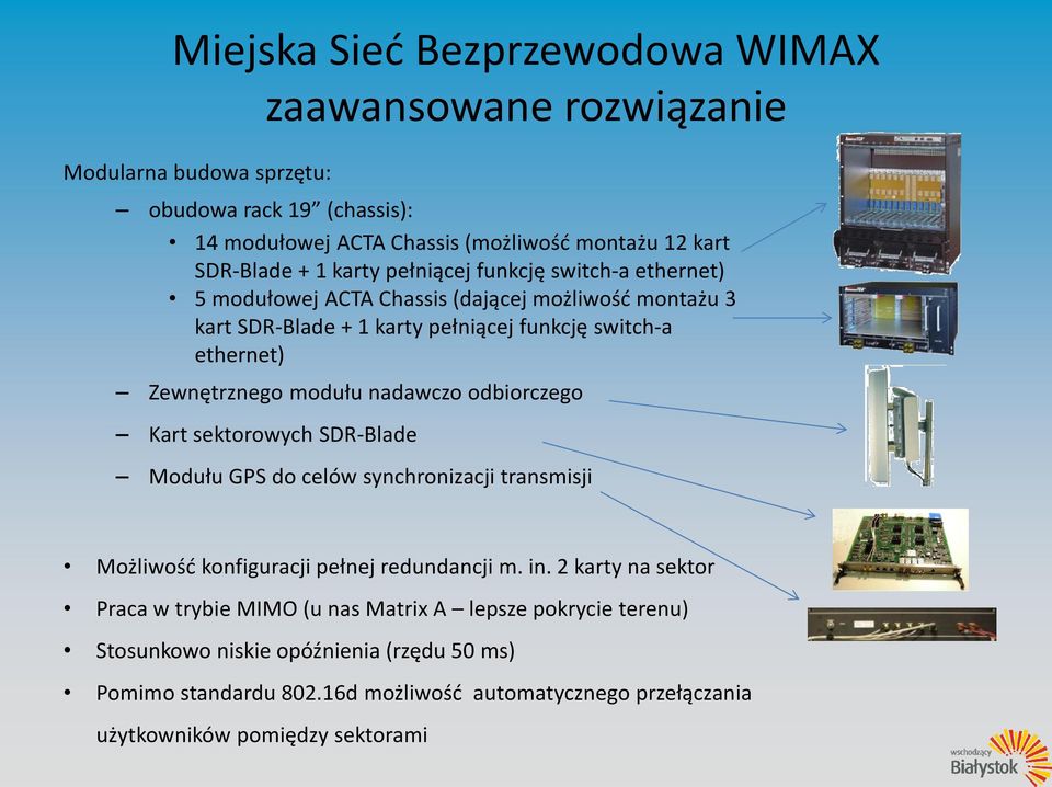 nadawczo odbiorczego Kart sektorowych SDR-Blade Modułu GPS do celów synchronizacji transmisji Możliwość konfiguracji pełnej redundancji m. in.