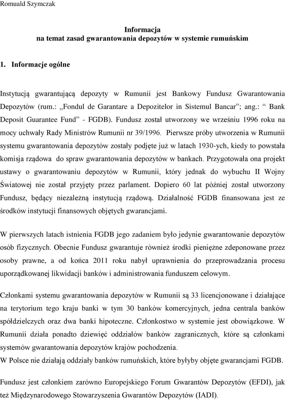: Bank Deposit Guarantee Fund - FGDB). Fundusz został utworzony we wrześniu 1996 roku na mocy uchwały Rady Ministrów Rumunii nr 39/1996.