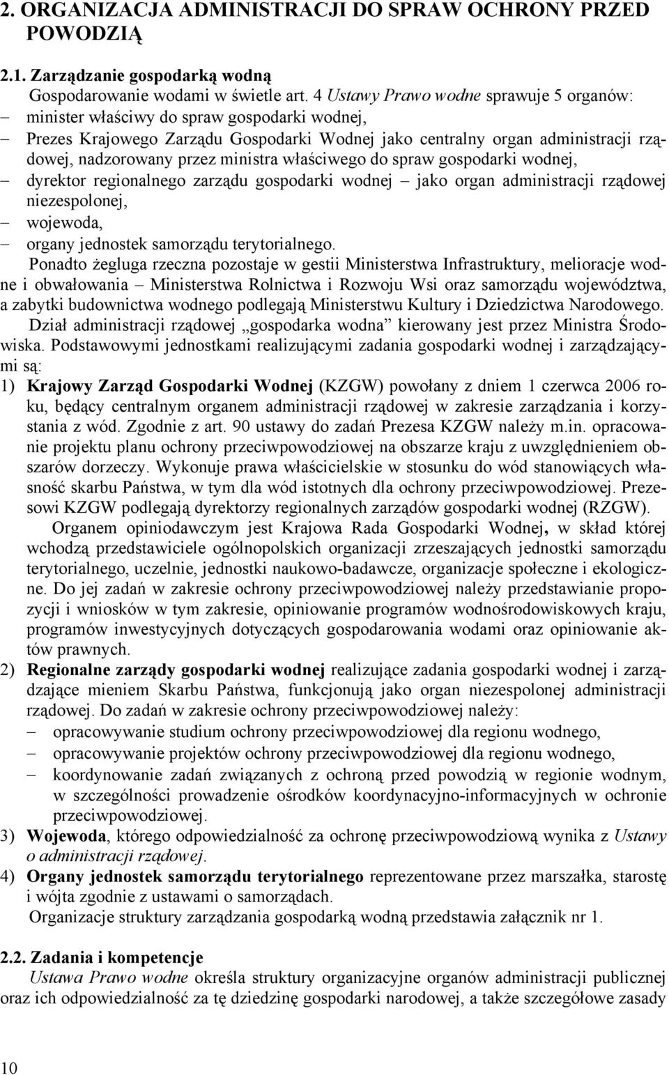 ministra właściwego do spraw gospodarki wodnej, dyrektor regionalnego zarządu gospodarki wodnej jako organ administracji rządowej niezespolonej, wojewoda, organy jednostek samorządu terytorialnego.
