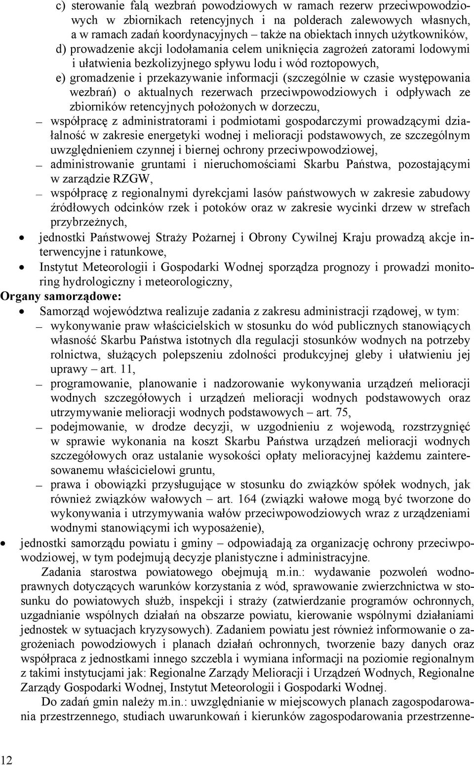 (szczególnie w czasie występowania wezbrań) o aktualnych rezerwach przeciwpowodziowych i odpływach ze zbiorników retencyjnych położonych w dorzeczu, współpracę z administratorami i podmiotami