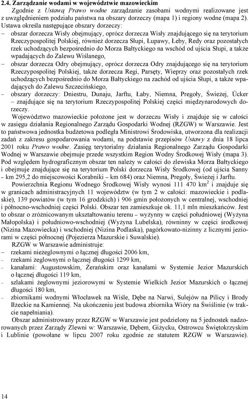 Ustawa określa następujące obszary dorzeczy: obszar dorzecza Wisły obejmujący, oprócz dorzecza Wisły znajdującego się na terytorium Rzeczypospolitej Polskiej, również dorzecza Słupi, Łupawy, Łeby,