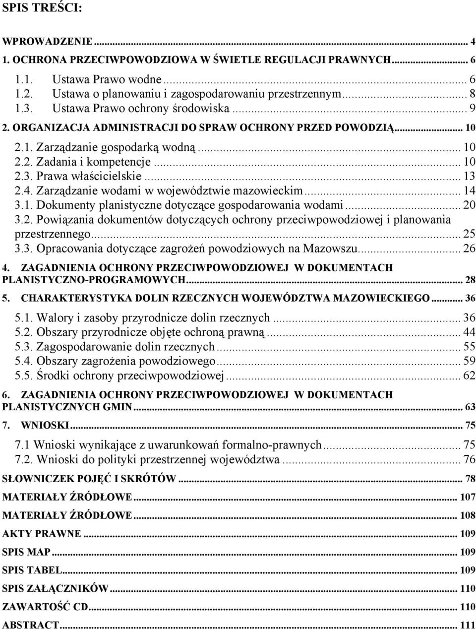 Prawa właścicielskie... 13 2.4. Zarządzanie wodami w województwie mazowieckim... 14 3.1. Dokumenty planistyczne dotyczące gospodarowania wodami... 20 3.2. Powiązania dokumentów dotyczących ochrony przeciwpowodziowej i planowania przestrzennego.