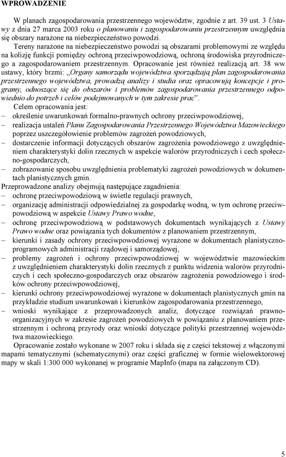 Tereny narażone na niebezpieczeństwo powodzi są obszarami problemowymi ze względu na kolizję funkcji pomiędzy ochroną przeciwpowodziową, ochroną środowiska przyrodniczego a zagospodarowaniem