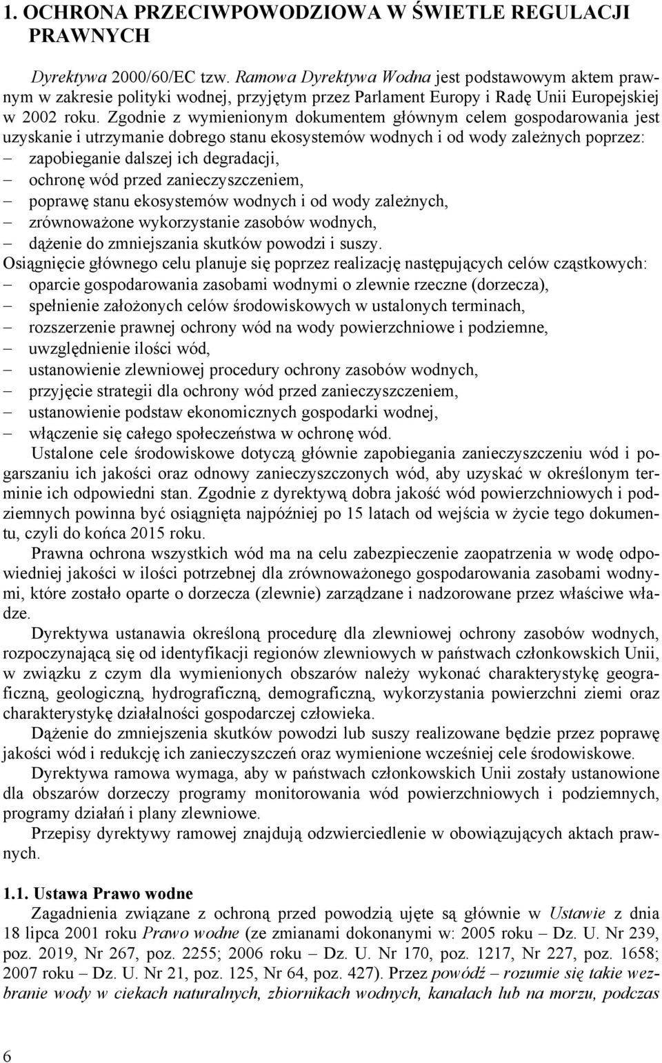 Zgodnie z wymienionym dokumentem głównym celem gospodarowania jest uzyskanie i utrzymanie dobrego stanu ekosystemów wodnych i od wody zależnych poprzez: zapobieganie dalszej ich degradacji, ochronę