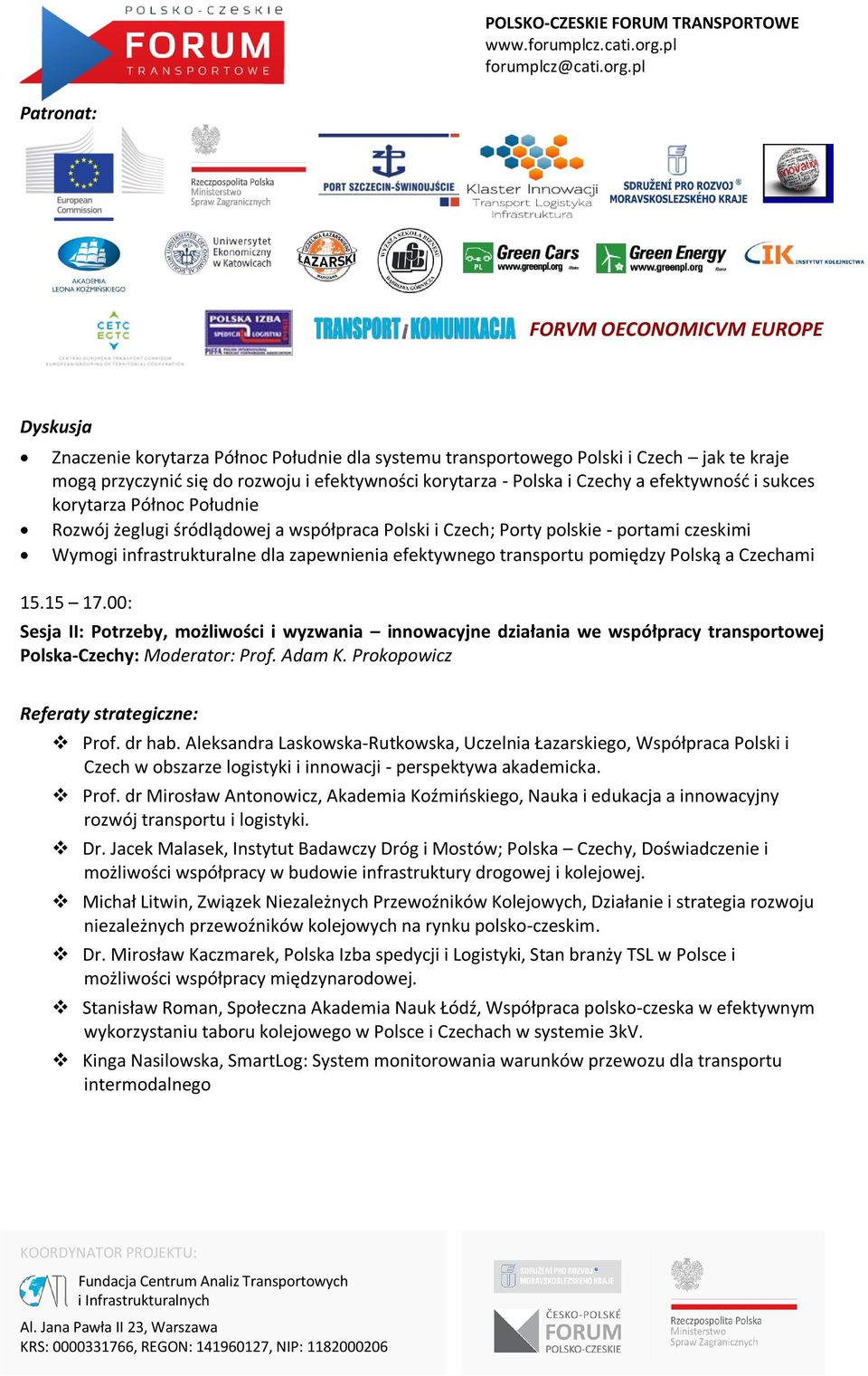 Czechami 15.15 17.00: Sesja II: Potrzeby, możliwości i wyzwania innowacyjne działania we współpracy transportowej Polska-Czechy: Moderator: Prof. Adam K. Prokopowicz Prof. dr hab.