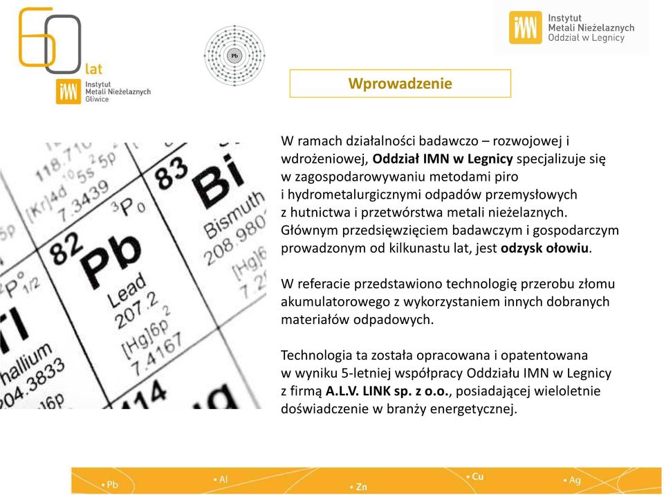 Głównym przedsięwzięciem badawczym i gospodarczym prowadzonym od kilkunastu lat, jest odzysk ołowiu.