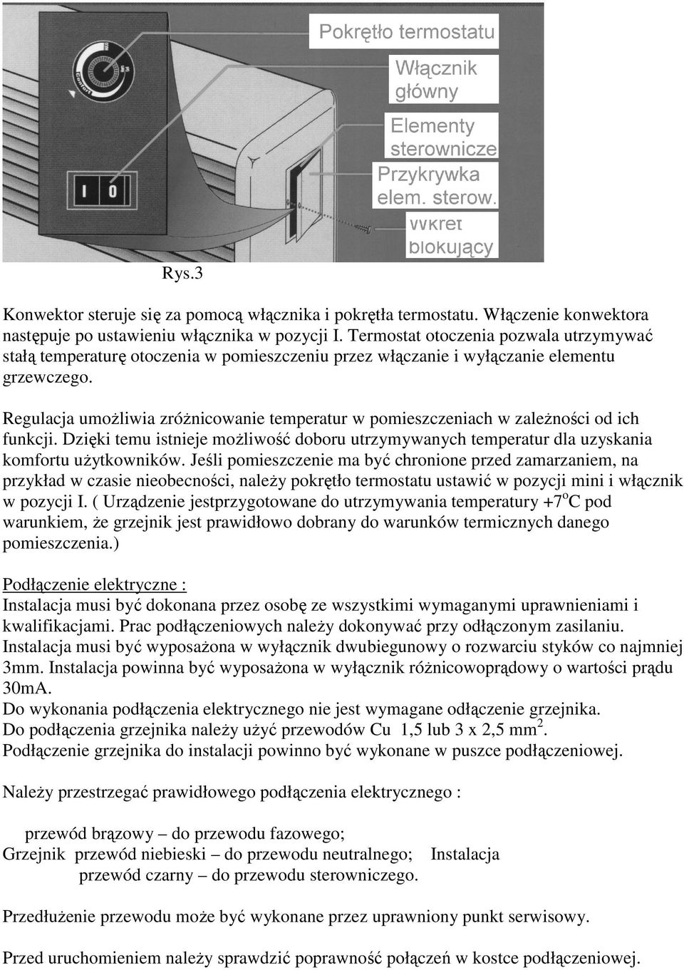 Regulacja umożliwia zróżnicowanie temperatur w pomieszczeniach w zależności od ich funkcji. Dzięki temu istnieje możliwość doboru utrzymywanych temperatur dla uzyskania komfortu użytkowników.