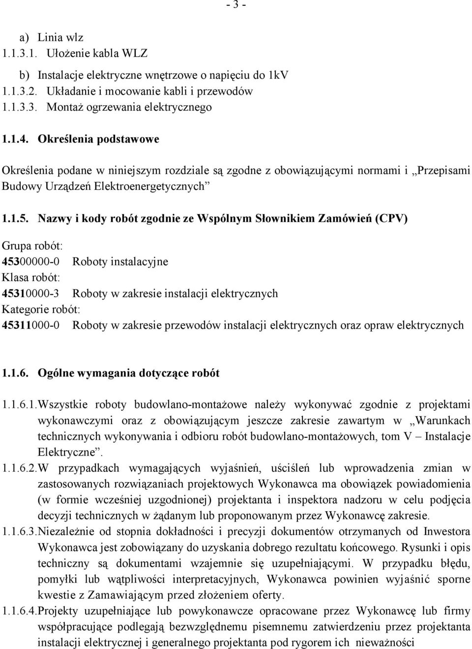 Nazwy i kody robót zgodnie ze Wspólnym Słownikiem Zamówień (CPV) Grupa robót: 45300000-0 Roboty instalacyjne Klasa robót: 45310000-3 Roboty w zakresie instalacji elektrycznych Kategorie robót: