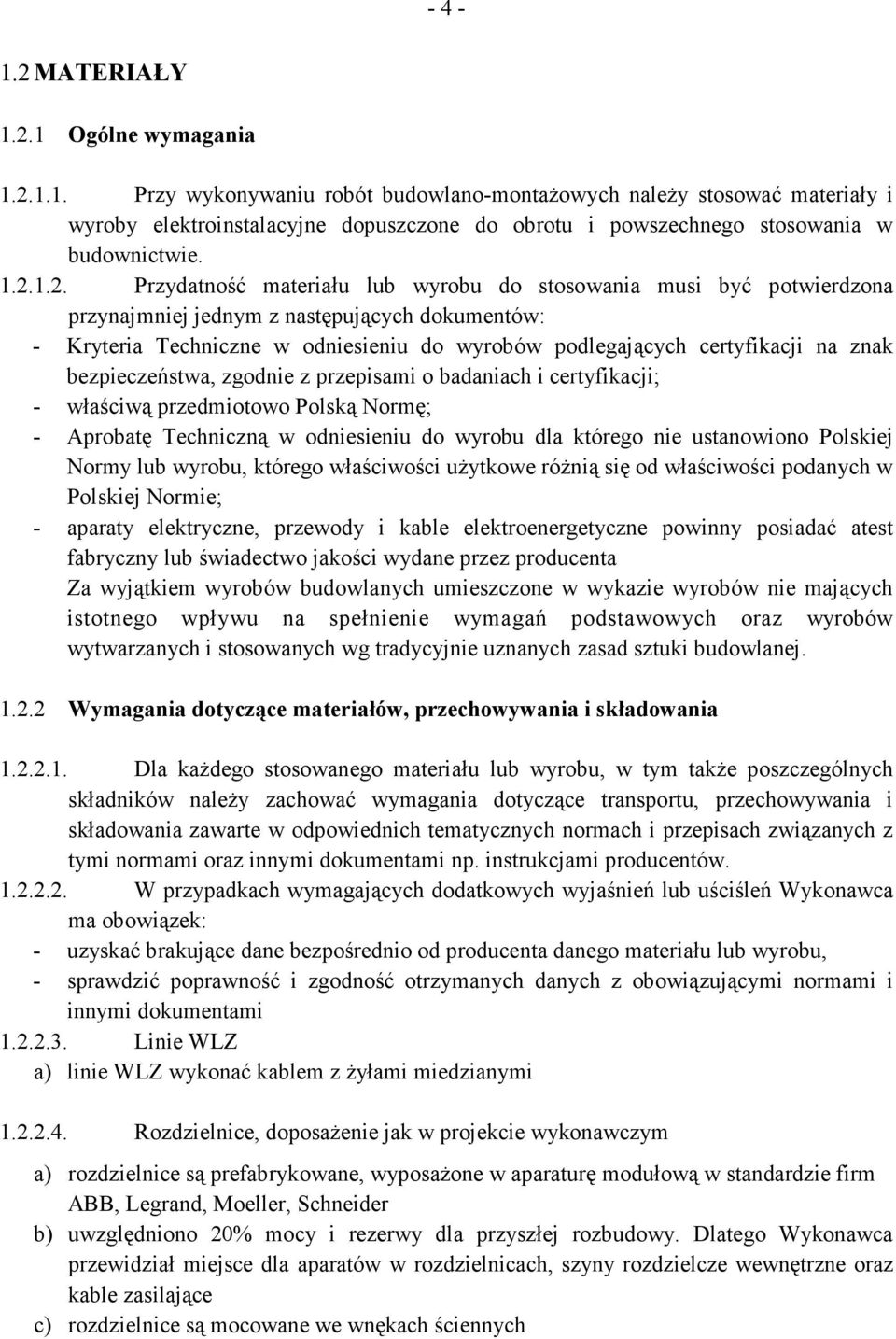 na znak bezpieczeństwa, zgodnie z przepisami o badaniach i certyfikacji; - właściwą przedmiotowo Polską Normę; - Aprobatę Techniczną w odniesieniu do wyrobu dla którego nie ustanowiono Polskiej Normy