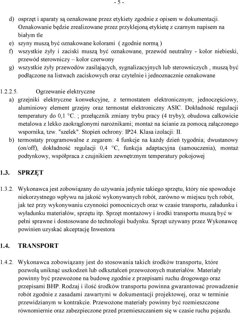 przewód neutralny - kolor niebieski, przewód sterowniczy kolor czerwony g) wszystkie Ŝyły przewodów zasilających, sygnalizacyjnych lub sterowniczych, muszą być podłączone na listwach zaciskowych oraz