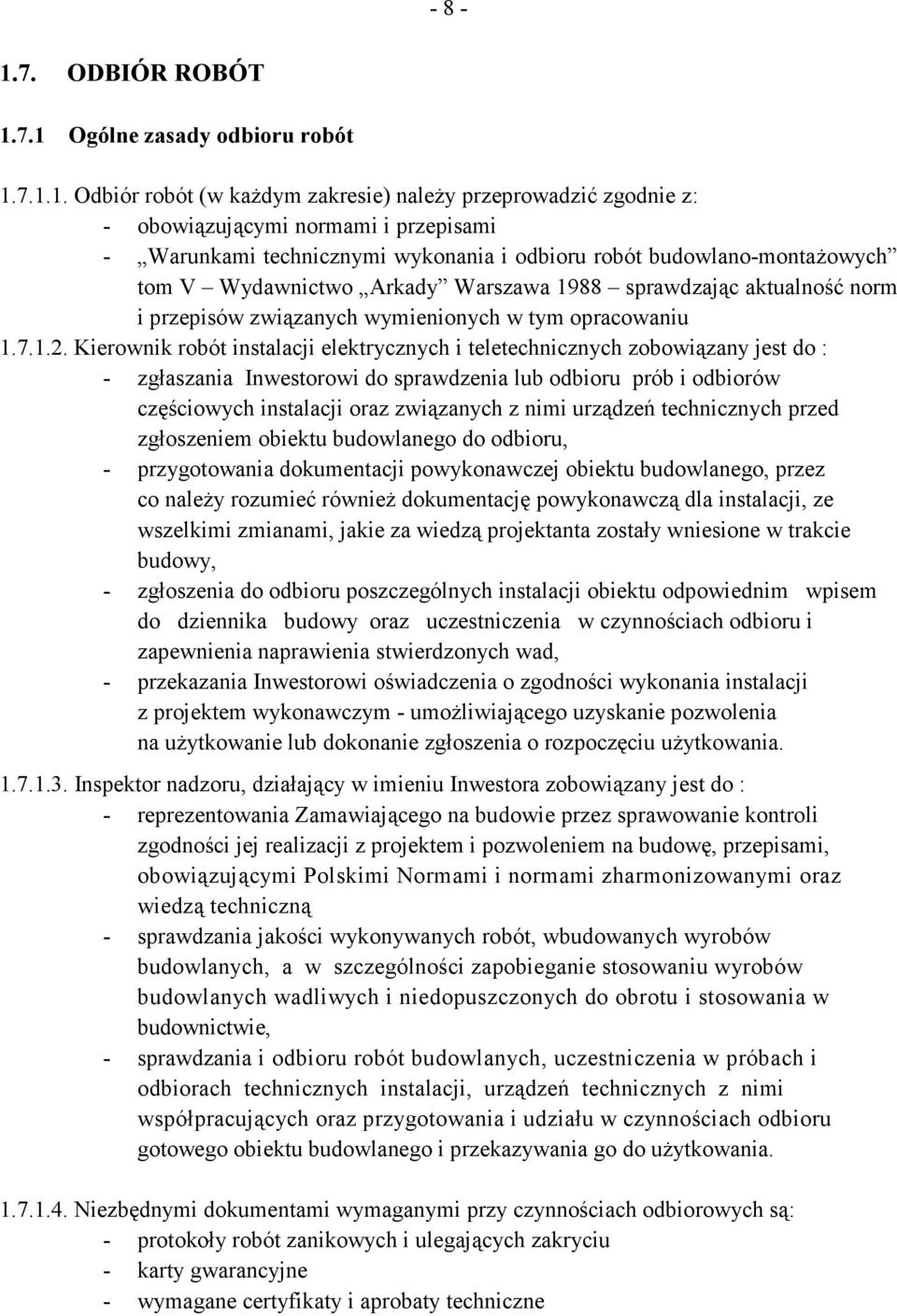 7.1 Ogólne zasady odbioru robót 1.7.1.1. Odbiór robót (w kaŝdym zakresie) naleŝy przeprowadzić zgodnie z: - obowiązującymi normami i przepisami - Warunkami technicznymi wykonania i odbioru robót