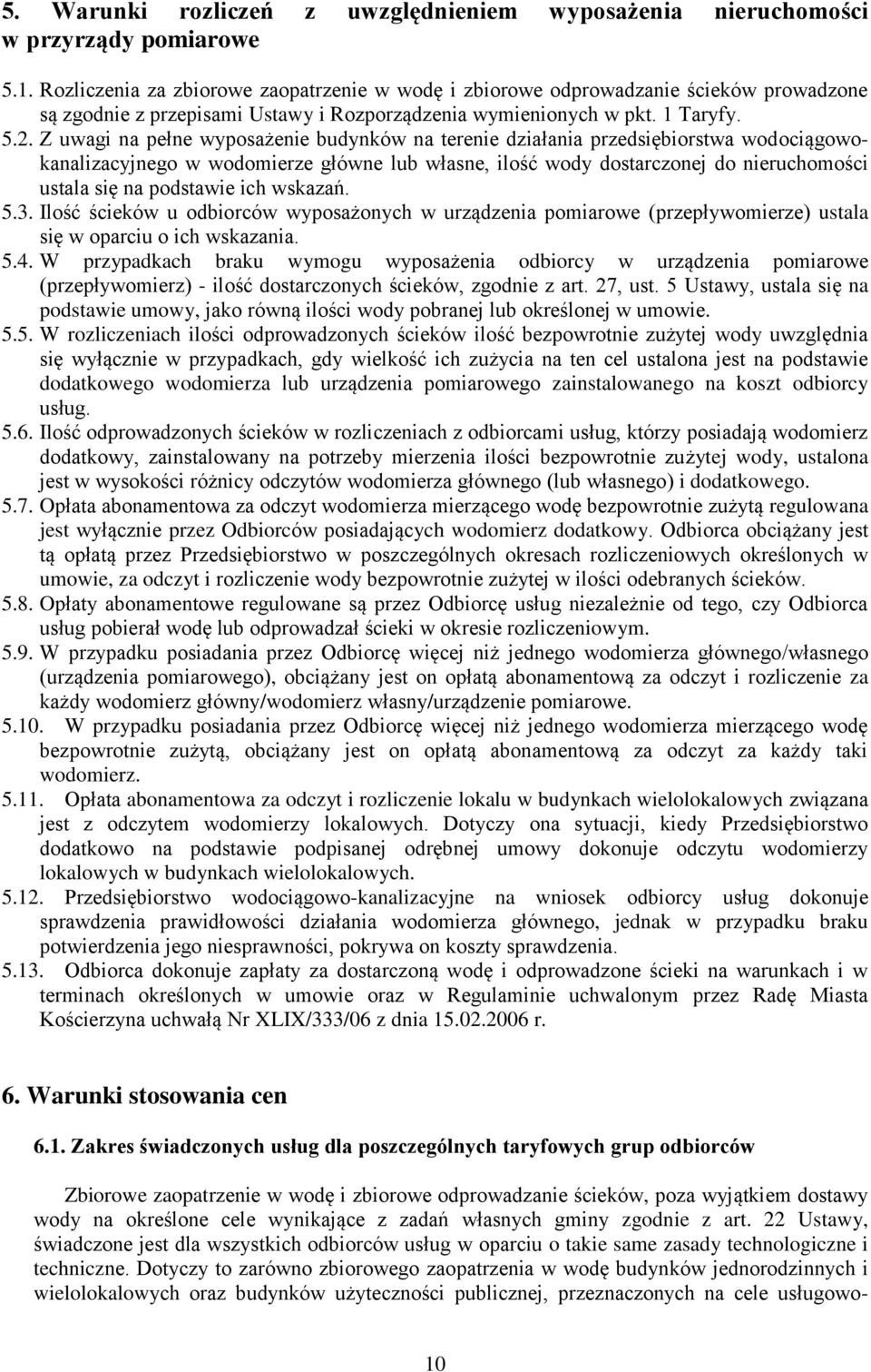 Z uwagi na pełne wyposażenie budynków na terenie działania przedsiębiorstwa wodociągowokanalizacyjnego w wodomierze główne lub własne, ilość wody dostarczonej do nieruchomości ustala się na podstawie