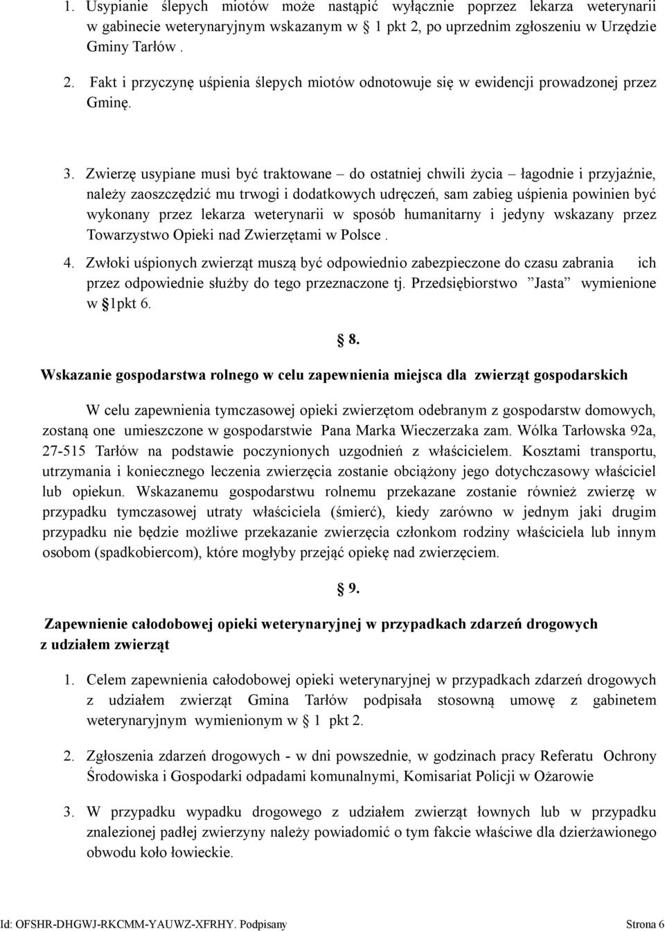 Zwierzę usypiane musi być traktowane do ostatniej chwili życia łagodnie i przyjaźnie, należy zaoszczędzić mu trwogi i dodatkowych udręczeń, sam zabieg uśpienia powinien być wykonany przez lekarza