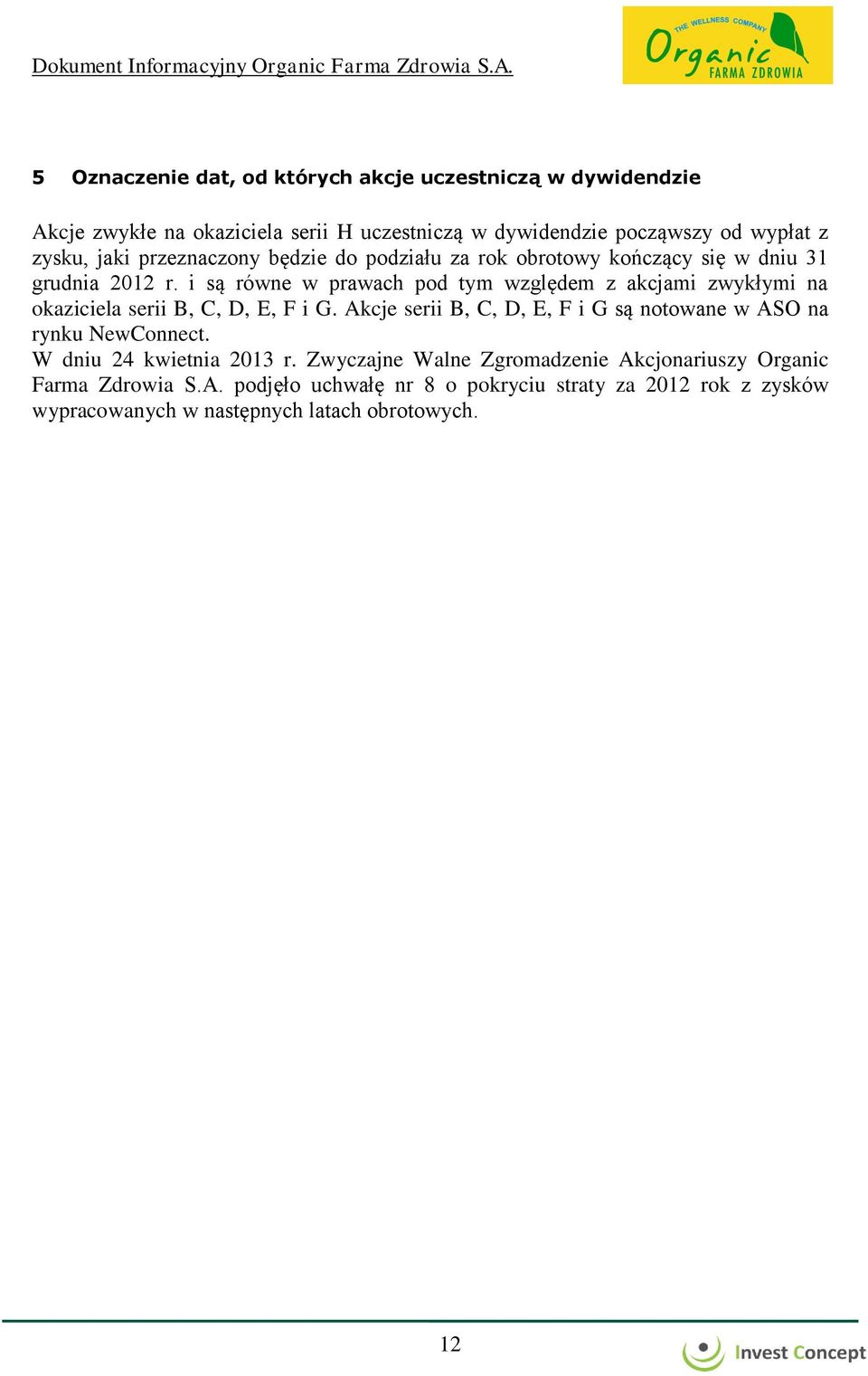 i są równe w prawach pod tym względem z akcjami zwykłymi na okaziciela serii B, C, D, E, F i G.