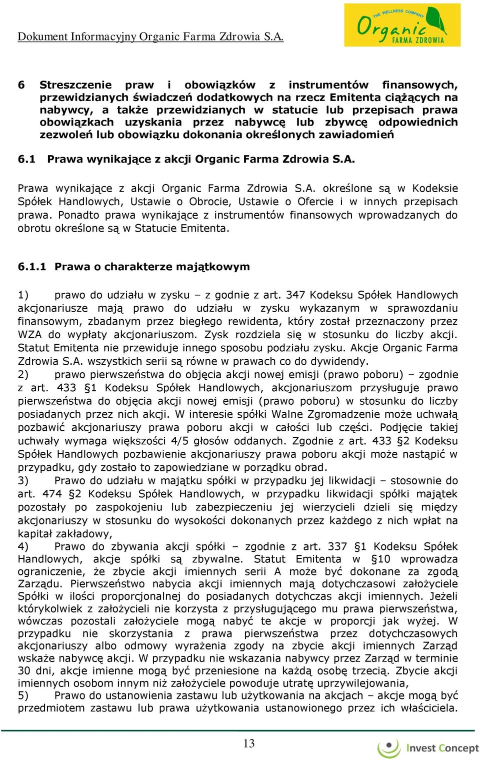 Prawa wynikające z akcji Organic Farma Zdrowia S.A. określone są w Kodeksie Spółek Handlowych, Ustawie o Obrocie, Ustawie o Ofercie i w innych przepisach prawa.