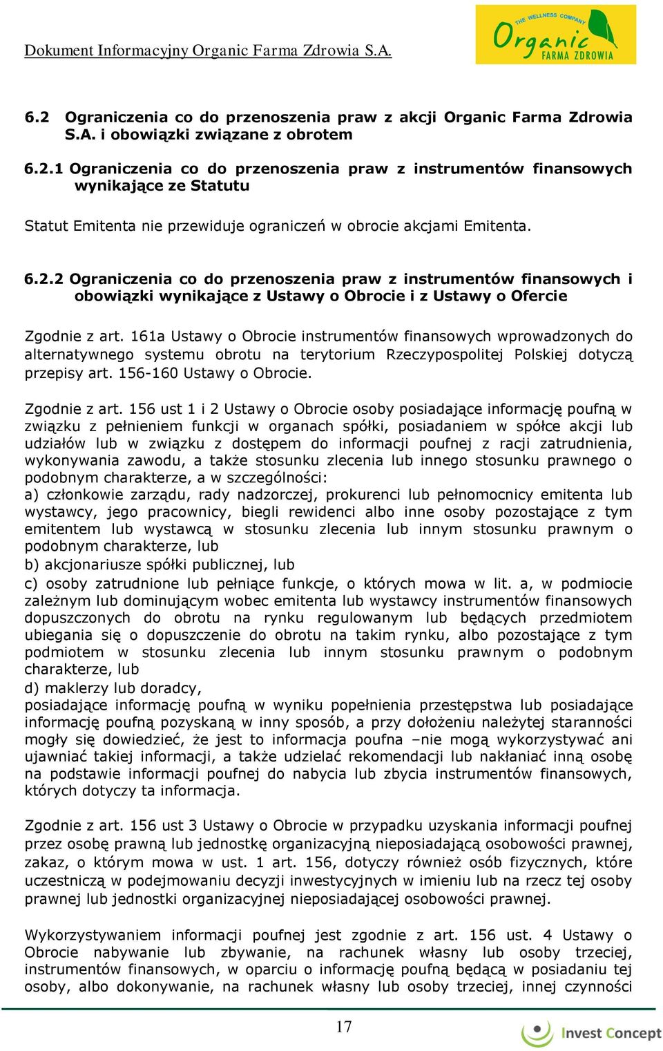 161a Ustawy o Obrocie instrumentów finansowych wprowadzonych do alternatywnego systemu obrotu na terytorium Rzeczypospolitej Polskiej dotyczą przepisy art. 156-160 Ustawy o Obrocie. Zgodnie z art.