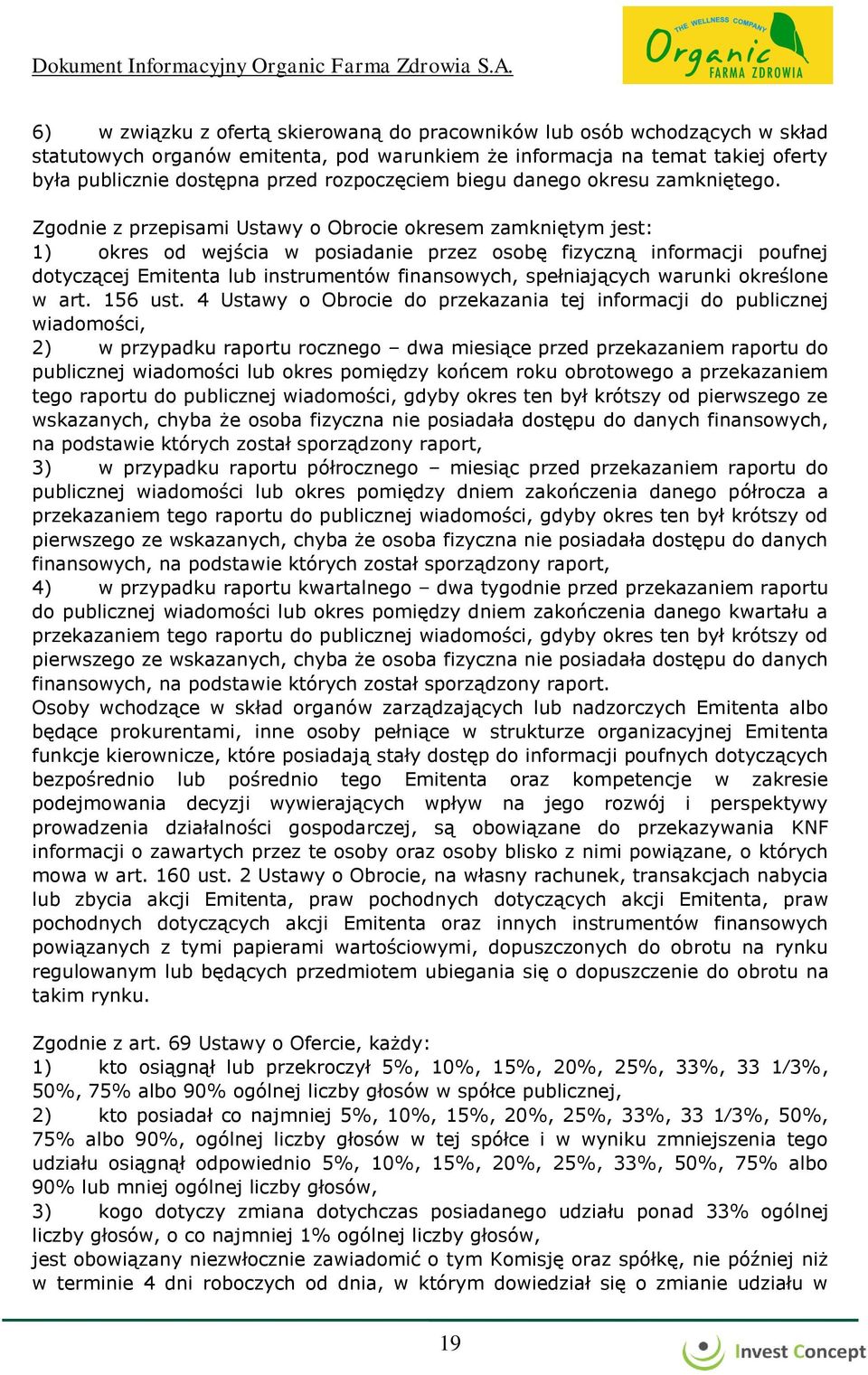 Zgodnie z przepisami Ustawy o Obrocie okresem zamkniętym jest: 1) okres od wejścia w posiadanie przez osobę fizyczną informacji poufnej dotyczącej Emitenta lub instrumentów finansowych, spełniających