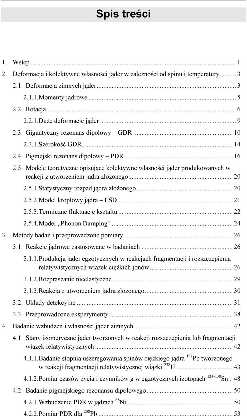 Modele teoretyczne opisujące kolektywne własności jąder produkowanych w reakcji z utworzeniem jądra złożonego... 20 2.5.1. Statystyczny rozpad jądra złożonego... 20 2.5.2. Model kroplowy jądra LSD.