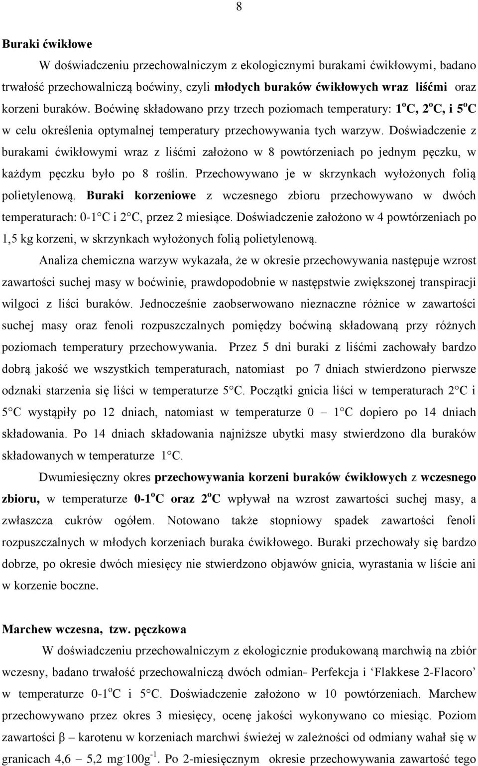 Doświadczenie z burakami ćwikłowymi wraz z liśćmi założono w 8 powtórzeniach po jednym pęczku, w każdym pęczku było po 8 roślin. Przechowywano je w skrzynkach wyłożonych folią polietylenową.