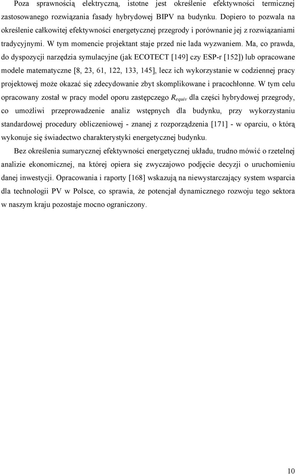 Ma, co prawda, do dyspozycji narzędzia symulacyjne (jak ECOTECT [149] czy ESP-r [152]) lub opracowane modele matematyczne [8, 23, 61, 122, 133, 145], lecz ich wykorzystanie w codziennej pracy