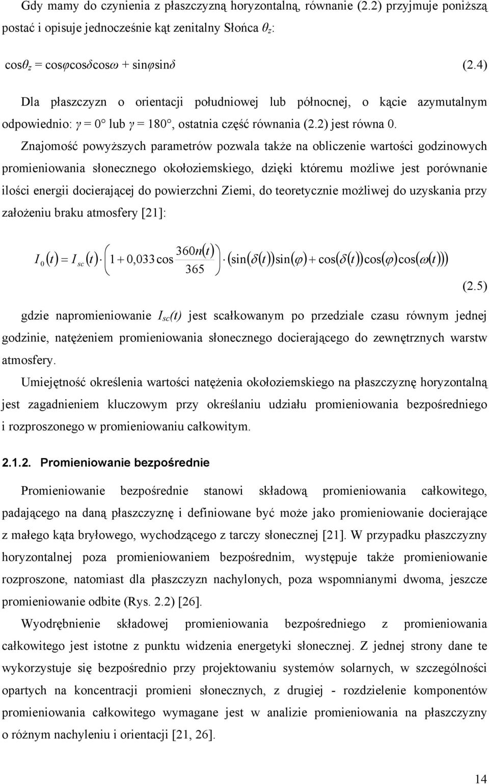 Znajomość powyższych parametrów pozwala także na obliczenie wartości godzinowych promieniowania słonecznego okołoziemskiego, dzięki któremu możliwe jest porównanie ilości energii docierającej do