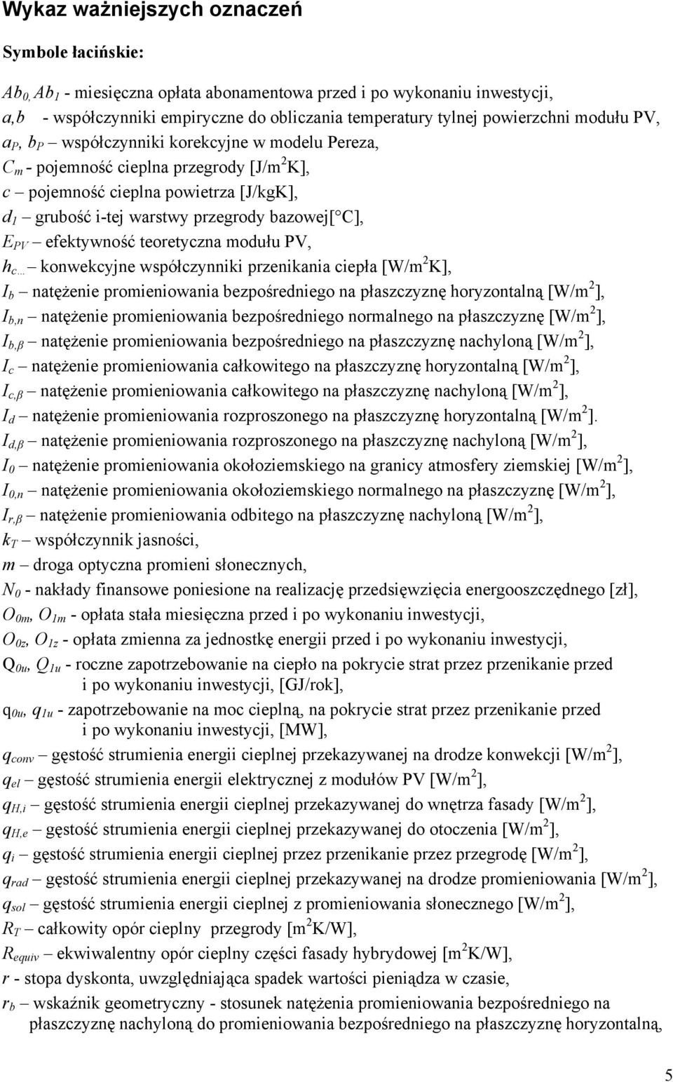efektywność teoretyczna modułu PV, h c konwekcyjne współczynniki przenikania ciepła [W/m 2 K], I b natężenie promieniowania bezpośredniego na płaszczyznę horyzontalną [W/m 2 ], I b,n natężenie