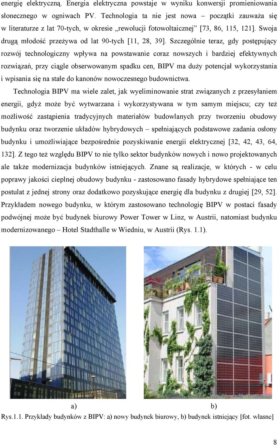 Szczególnie teraz, gdy postępujący rozwój technologiczny wpływa na powstawanie coraz nowszych i bardziej efektywnych rozwiązań, przy ciągle obserwowanym spadku cen, BIPV ma duży potencjał
