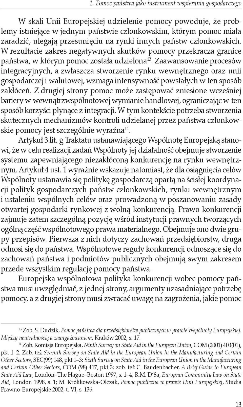 Zaawansowanie procesów integracyjnych, a zwłaszcza stworzenie rynku wewnętrznego oraz unii gospodarczej i walutowej, wzmaga intensywność powstałych w ten sposób zakłóceń.