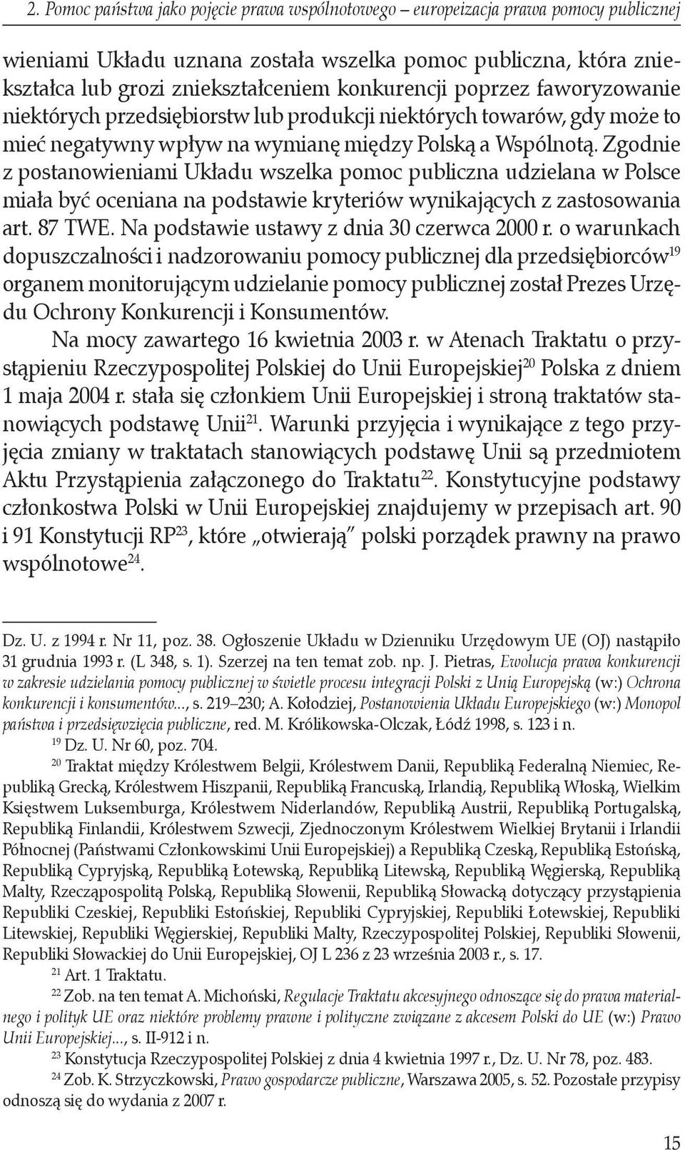 Zgodnie z postanowieniami Układu wszelka pomoc publiczna udzielana w Polsce miała być oceniana na podstawie kryteriów wynikających z zastosowania art. 87 TWE.