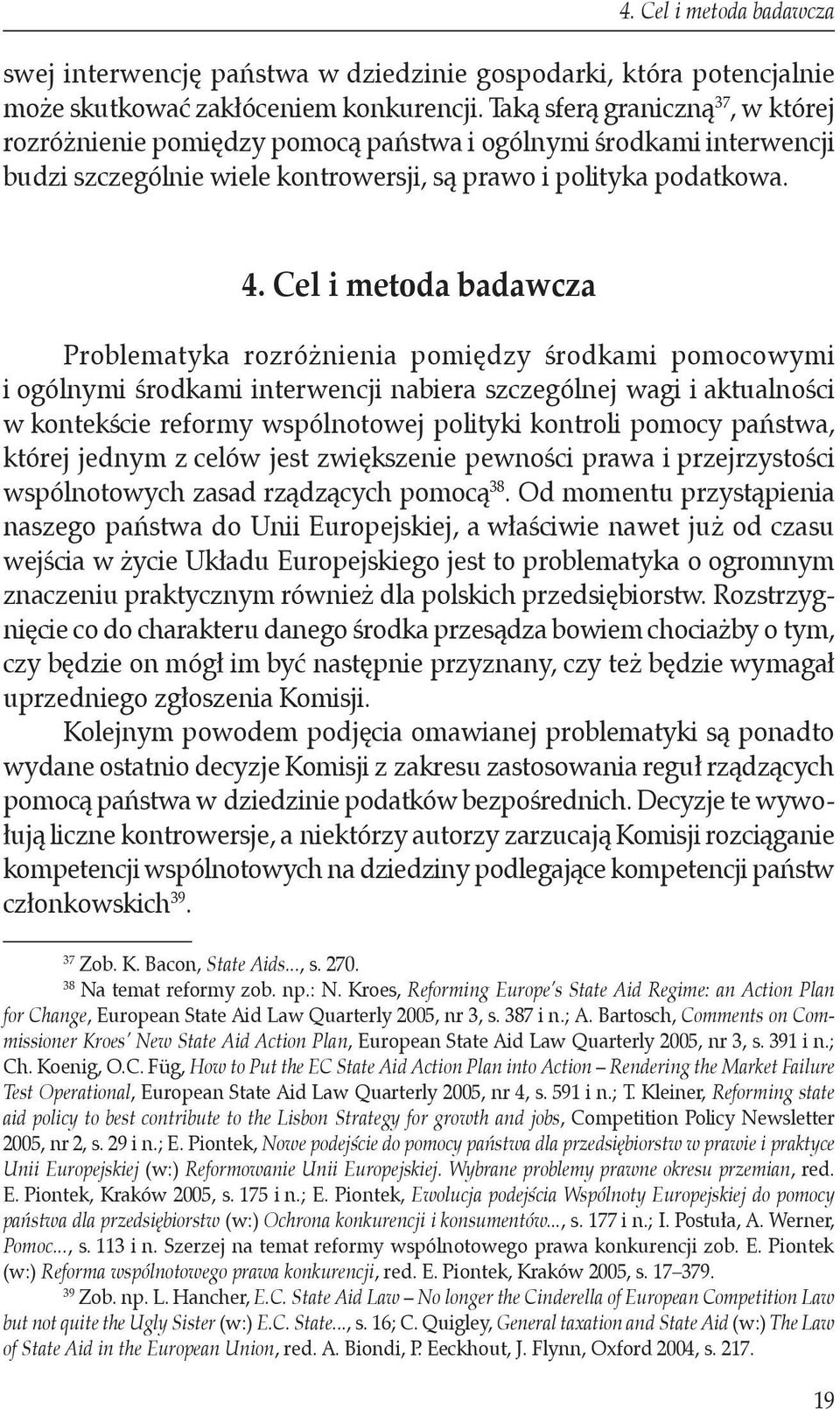 Cel i metoda badawcza Problematyka rozróżnienia pomiędzy środkami pomocowymi i ogólnymi środkami interwencji nabiera szczególnej wagi i aktualności w kontekście reformy wspólnotowej polityki kontroli