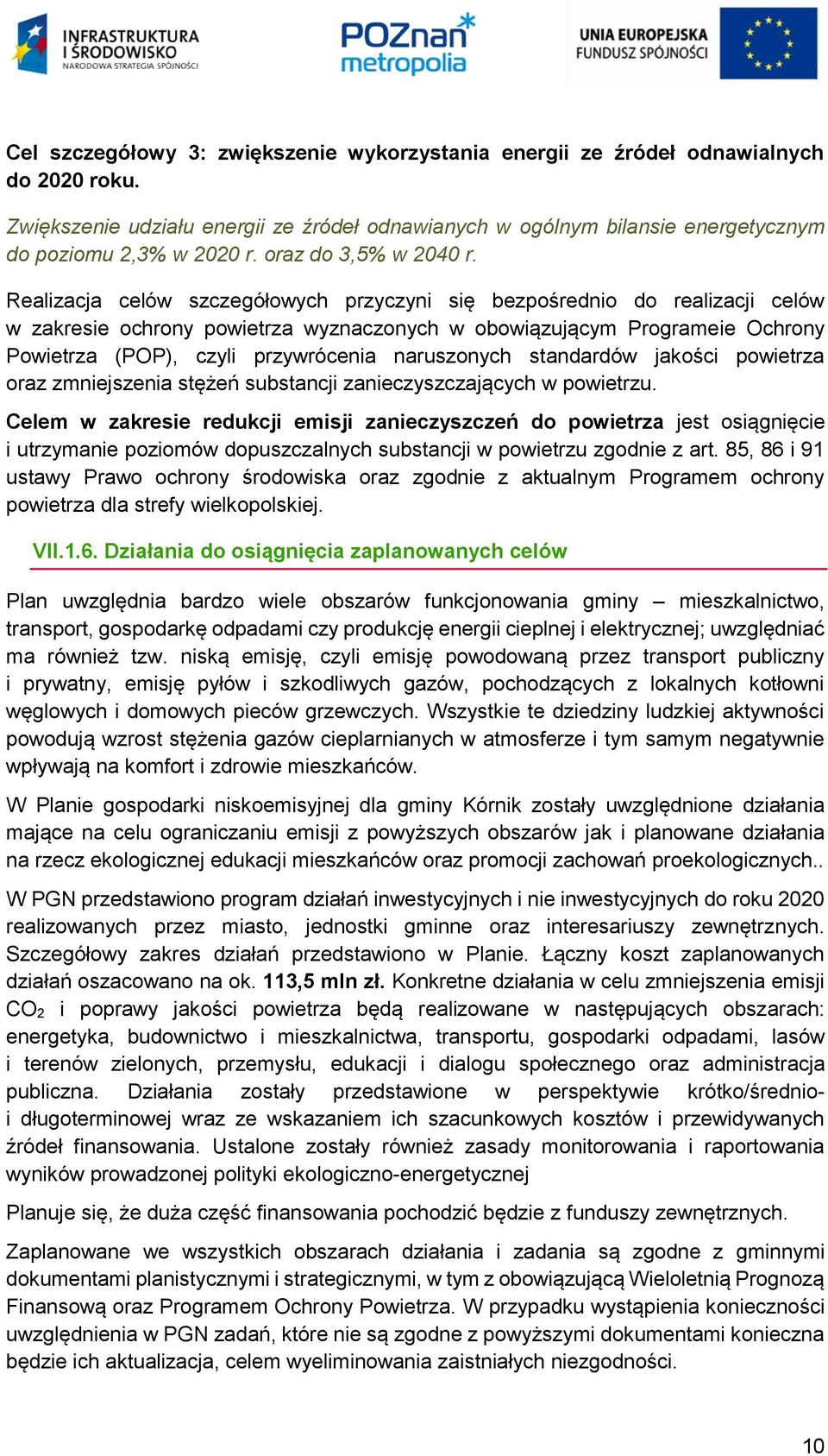 Realizacja celów szczegółowych przyczyni się bezpośrednio do realizacji celów w zakresie ochrony powietrza wyznaczonych w obowiązującym Programeie Ochrony Powietrza (POP), czyli przywrócenia