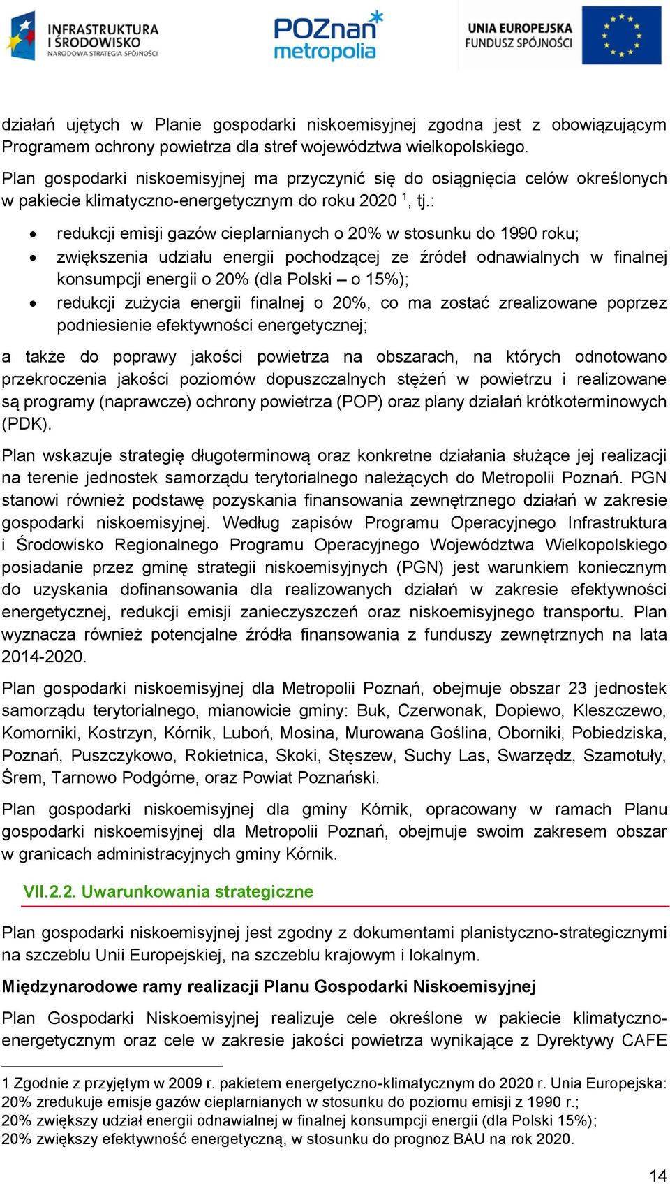 : redukcji emisji gazów cieplarnianych o 20% w stosunku do 1990 roku; zwiększenia udziału energii pochodzącej ze źródeł odnawialnych w finalnej konsumpcji energii o 20% (dla Polski o 15%); redukcji