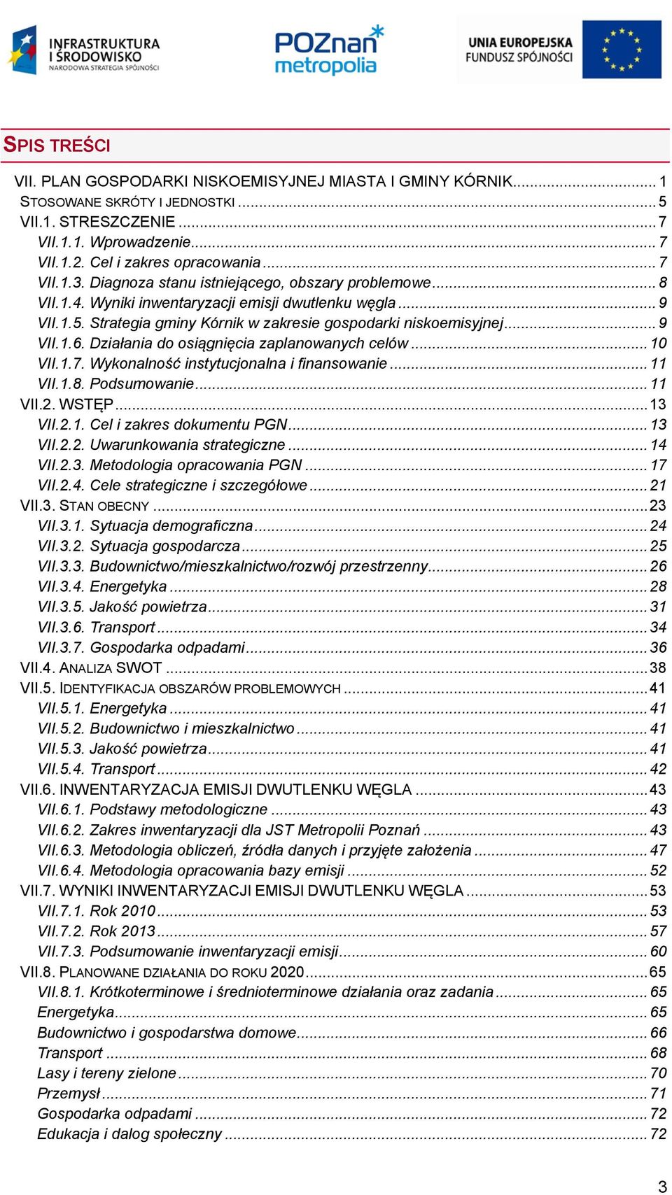 .. 9 VII.1.6. Działania do osiągnięcia zaplanowanych celów... 10 VII.1.7. Wykonalność instytucjonalna i finansowanie... 11 VII.1.8. Podsumowanie... 11 VII.2. WSTĘP... 13 VII.2.1. Cel i zakres dokumentu PGN.