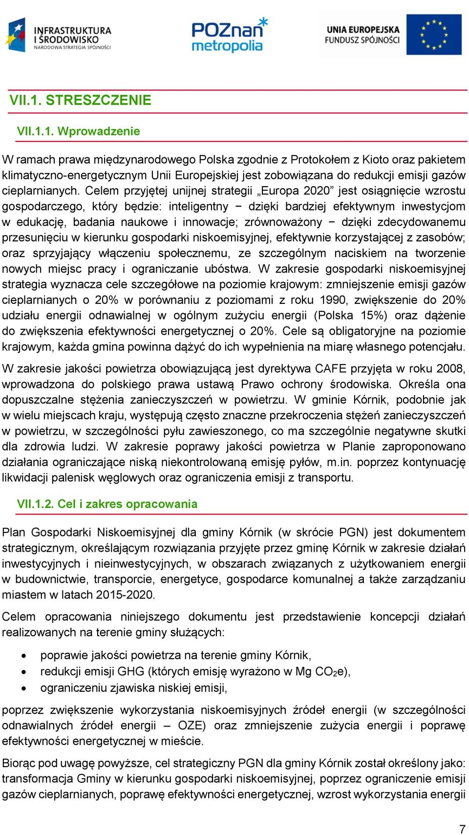 Wprowadzenie W ramach prawa międzynarodowego Polska zgodnie z Protokołem z Kioto oraz pakietem klimatyczno-energetycznym Unii Europejskiej jest zobowiązana do redukcji emisji gazów cieplarnianych.